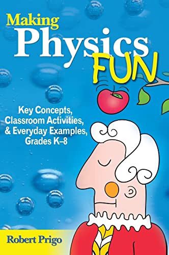 Making Physics Fun: Key Concepts, Classroom Activities, and Everyday Examples, Grades K-8 by Robert Prigo 9781412926621