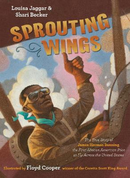 Sprouting Wings: The True Story of James Herman Banning, the First African American Pilot to Fly Across the United States by Louisa Jaggar