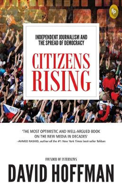Citizens Rising: Independent Journalism and the Spread of Democracy by David Hoffmann