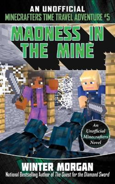 Madness in the Mine: An Unofficial Minecrafters Time Travel Adventure, Book 5 by Winter Morgan