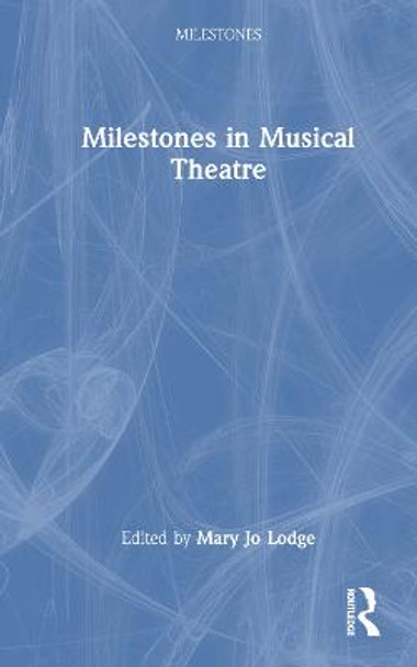 Milestones in Musical Theatre by Mary Jo Lodge