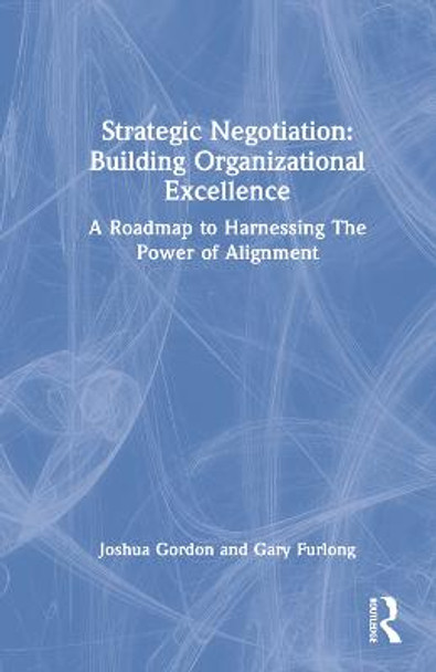 Strategic Negotiation: Building Organizational Excellence: A Roadmap to Harnessing The Power of Alignment by Joshua Gordon
