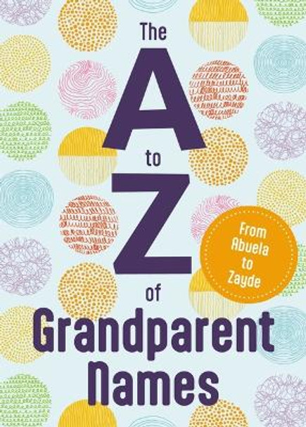 The A to Z of Grandparent Names: From Abba to Zumu by Katie Hankinson