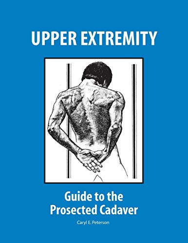 Upper Extremity: Guide to the Prosected Cadaver by Caryl E. Peterson 9781524925086