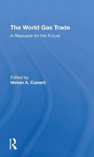 The World Gas Trade: A Resource For The Future by Melvin A Conant