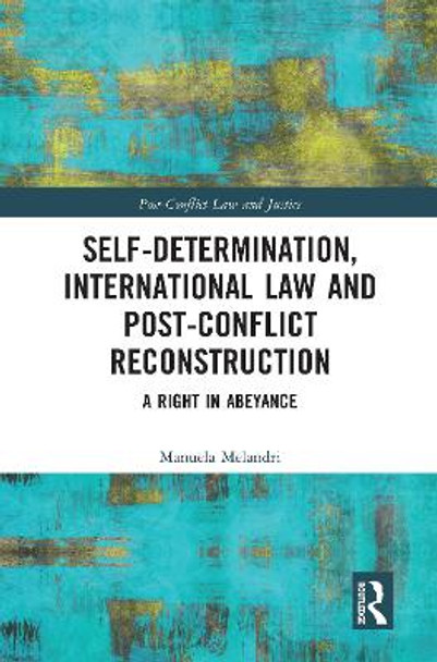 Self-Determination, International Law and Post-Conflict Reconstruction: A Right in Abeyance by Manuela Melandri