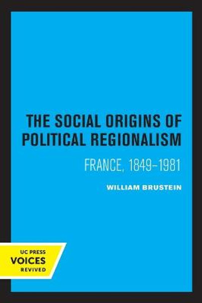 The Social Origins of Political Regionalism: France, 1849-1981 by William Brustein