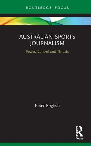 Australian Sports Journalism: Power, Control and Threats by Peter English