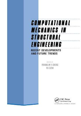 Computational Mechanics in Structural Engineering: Recent developments and future trends by F.Y. Cheng