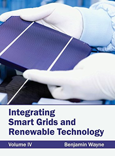 Integrating Smart Grids and Renewable Technology: Volume IV by Benjamin Wayne 9781632383013