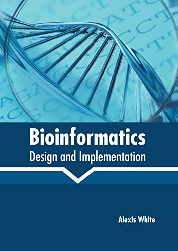 Bioinformatics: Design and Implementation by Alexis White 9781639870752