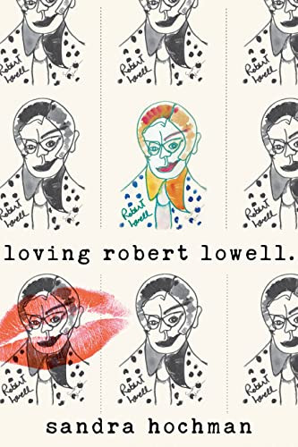 Loving Robert Lowell by Sandra Hochman 9781683365389