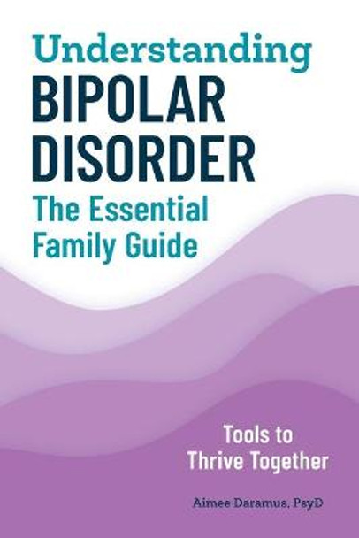 Understanding Bipolar Disorder: The Essential Family Guide by Aimee Daramus