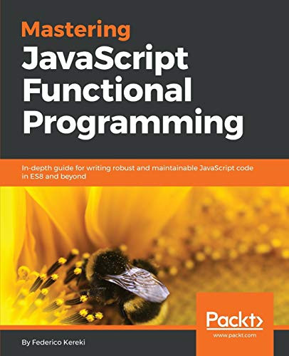 Mastering JavaScript Functional Programming by Federico Kereki 9781787287440