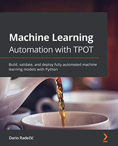 Machine Learning Automation with TPOT: Build, validate, and deploy fully automated machine learning models with Python by Dario Radecic 9781800567887