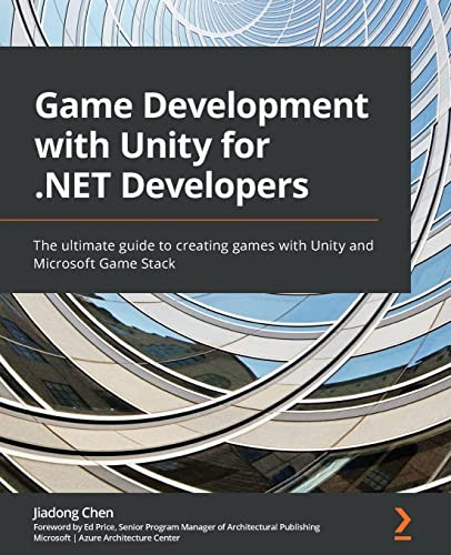 Game Development with Unity for .NET Developers: The ultimate guide to creating games with Unity and Microsoft Game Stack by Jiadong Chen 9781801078078