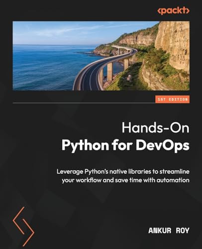 Hands-on Python for DevOps: Streamline DevOps workloads and leverage powerful tools to do more with less by Ankur Roy 9781835081167