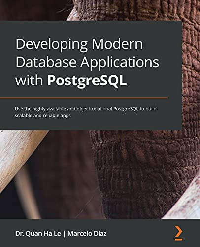 Developing Modern Database Applications with PostgreSQL: Use the highly available object-relational database to build scalable and reliable PostgreSQL apps by Dr. Quan Ha Le 9781838648145
