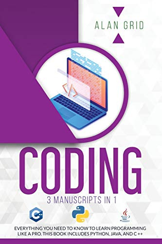 Coding: 3 Manuscripts in 1: Everything You Need to Know to Learn Programming Like a Pro. This Book Includes Python, Java, and C ++ by Alan Grid 9781914045066