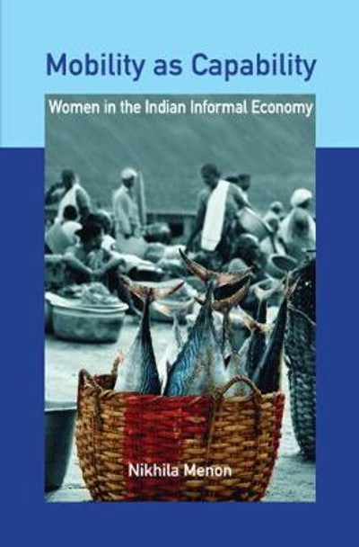 Mobility as Capability: Women in the Indian Informal Economy by Nikhila Menon