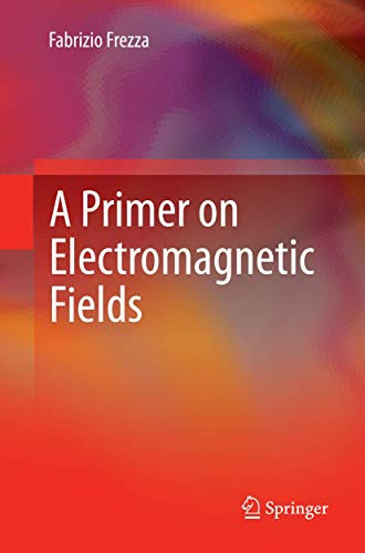 A Primer on Electromagnetic Fields by Fabrizio Frezza 9783319363264