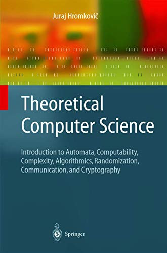 Theoretical Computer Science: Introduction to Automata, Computability, Complexity, Algorithmics, Randomization, Communication, and Cryptography by Juraj Hromkovic 9783540140153