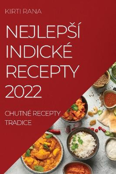 Nejlepsí Indické Recepty 2022: Chutné Recepty Tradice by Kirti Rana