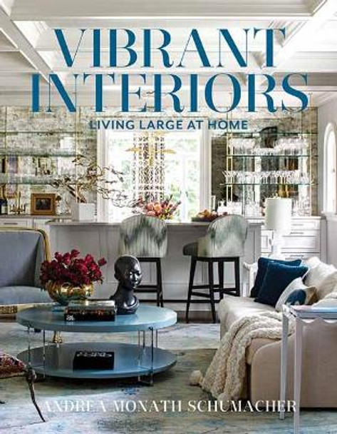 Vibrant Interiors: Living Large at Home by Andrea Monath Schumacher