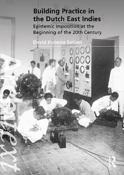 Building Practice in the Dutch East Indies: Epistemic Imposition at the Beginning of the 20th Century by David Hutama Setiadi