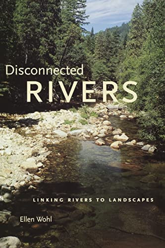 Disconnected Rivers: Linking Rivers to Landscapes by Ellen E. Wohl 9780300194708