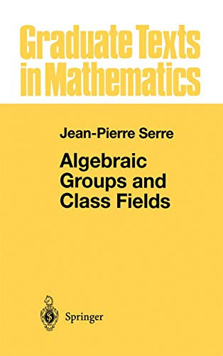Algebraic Groups and Class Fields by Jean-Pierre Serre 9780387966489