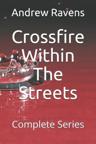 Crossfire Within The Streets: Complete Series by Andrew Ravens