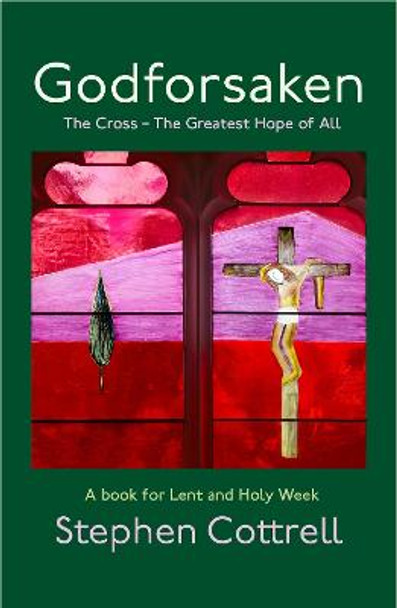 Godforsaken: The Cross - the greatest hope of all by Stephen Cottrell