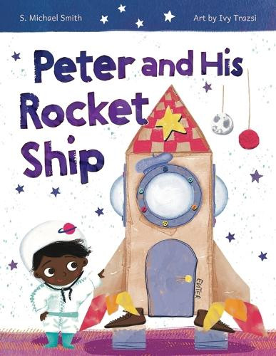 Peter And His Rocket Ship by S Michael Smith 9781964475103