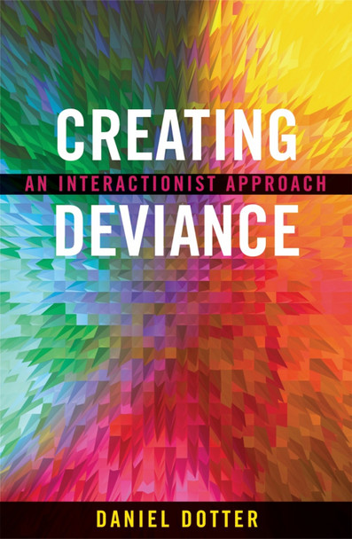 Creating Deviance: An Interactionist Approach by Daniel L. Dotter 9780759105041