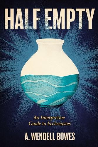 Half Empty: An Interpretive Guide to Ecclesiastes by A Wendell Bowes 9780834143241