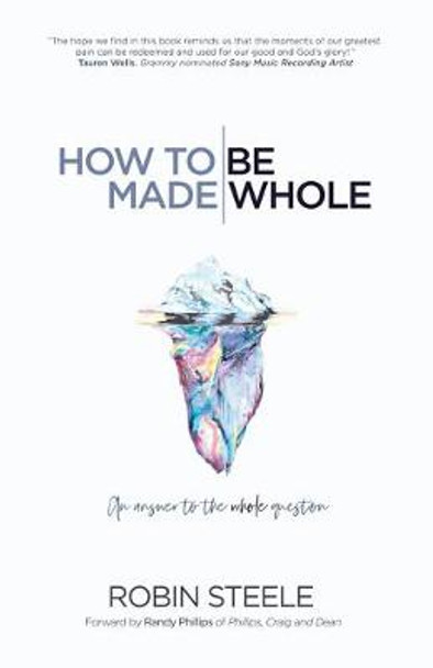 How to Be Made Whole: An Answer to the Whole Question by Robin Steele