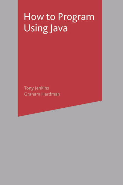 How to Program Using Java by Tony Jenkins 9781403912237