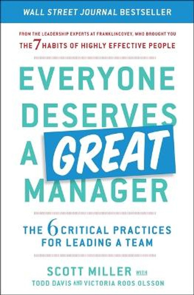 Everyone Deserves a Great Manager: The 6 Critical Practices for Leading a Team by Scott Jeffrey Miller