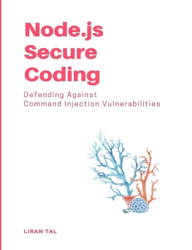 Node.js Secure Coding: Defending Against Command Injection Vulnerabilities by Liran Tal 9781446725054
