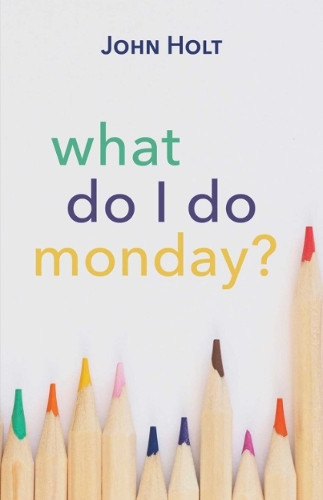 What Do I Do Monday? by John Holt 9781591813286