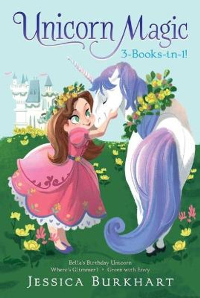 Unicorn Magic 3-Books-In-1!: Bella's Birthday Unicorn; Where's Glimmer?; Green with Envy by Jessica Burkhart