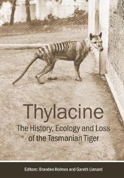 Thylacine: The History, Ecology and Loss of the Tasmanian Tiger by Branden Holmes