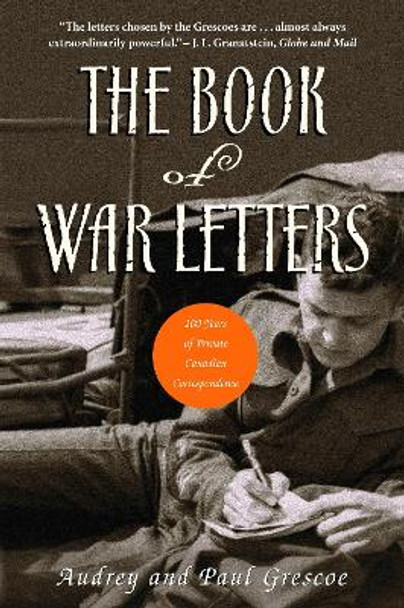 The Book of War Letters: 100 Years of Private Canadian Correspondence by Paul Grescoe