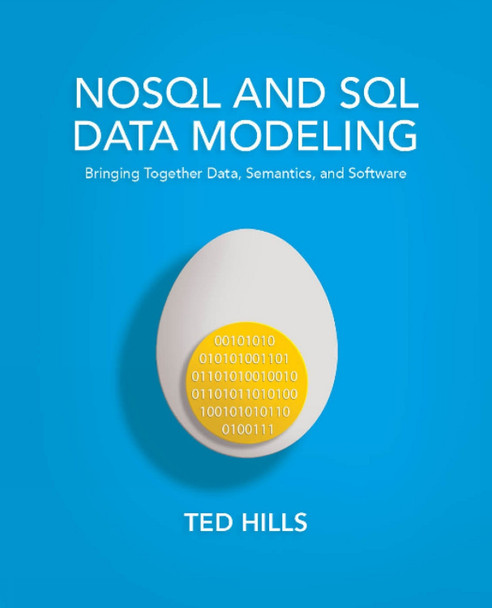 NoSQL & SQL Data Modeling: Bringing Together Data, Semantics & Software by Ted Hills 9781634621090
