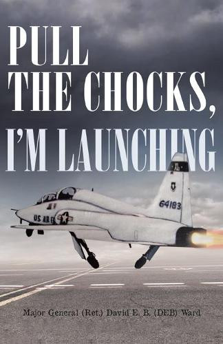 Pull the Chocks, I'm Launching by David E B (Deb) Ward 9781662920035