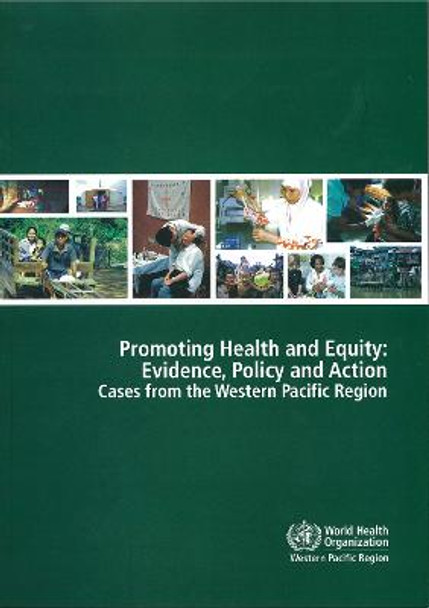 Promoting Health and Equity: Evidence Policy and Action: Cases from the Western Pacific Region by Who Regional Office for the Western Pacific