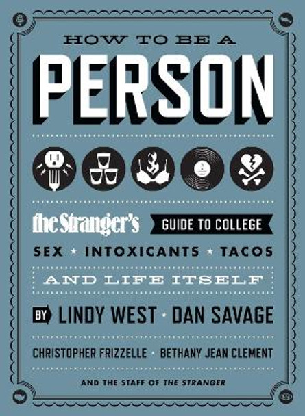 How to Be a Person: The Stranger's Guide to College, Sex, Intoxicants, Tacos, and Life Itself by Lindy West