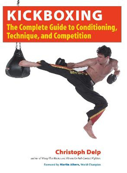 Kickboxing: The Complete Guide to Conditioning, Technique, and Competition by Christoph Delp