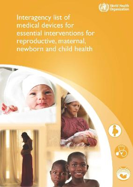 Interagency list of medical devices for essential interventions for reproductive, maternal, newborn and child health by World Health Organization